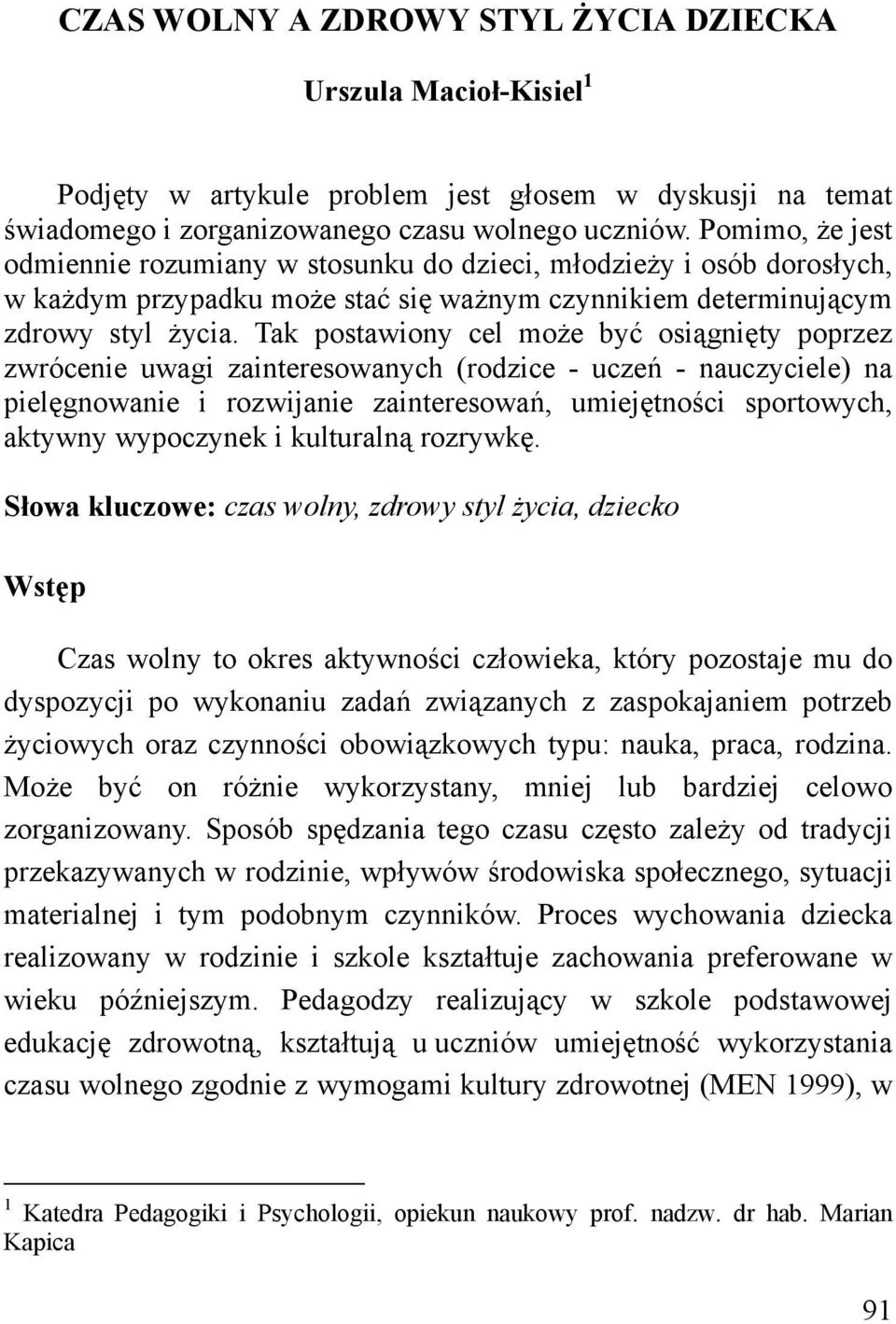 Tak postawiony cel może być osiągnięty poprzez zwrócenie uwagi zainteresowanych (rodzice - uczeń - nauczyciele) na pielęgnowanie i rozwijanie zainteresowań, umiejętności sportowych, aktywny