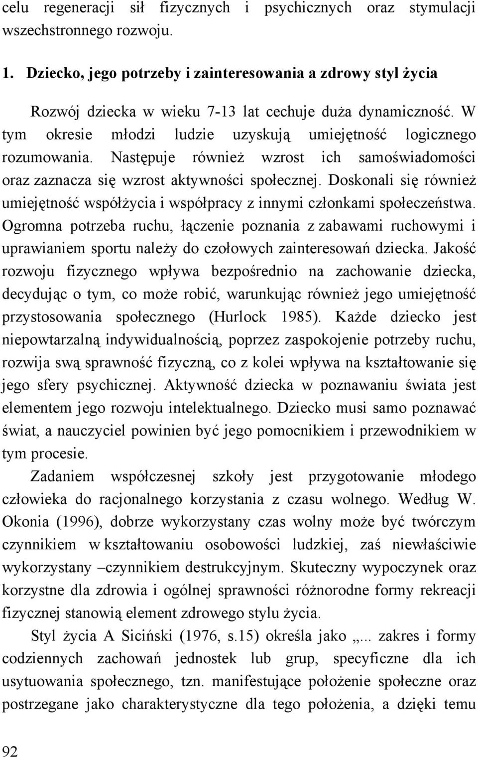 Następuje również wzrost ich samoświadomości oraz zaznacza się wzrost aktywności społecznej. Doskonali się również umiejętność współżycia i współpracy z innymi członkami społeczeństwa.