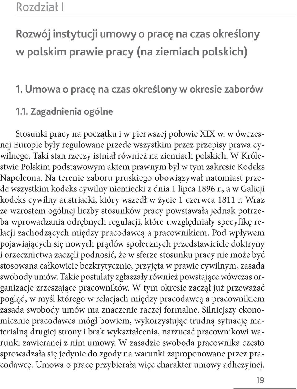 W Królestwie Polskim podstawowym aktem prawnym był w tym zakresie Kodeks Napoleona. Na terenie zaboru pruskiego obowiązywał natomiast przede wszystkim kodeks cywilny niemiecki z dnia 1 lipca 1896 r.