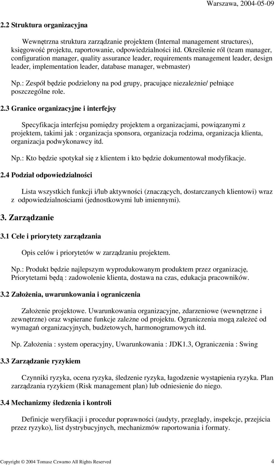 : Zespół bdzie podzielony na pod grupy, pracujce niezalenie/ pełnice poszczególne role. 2.