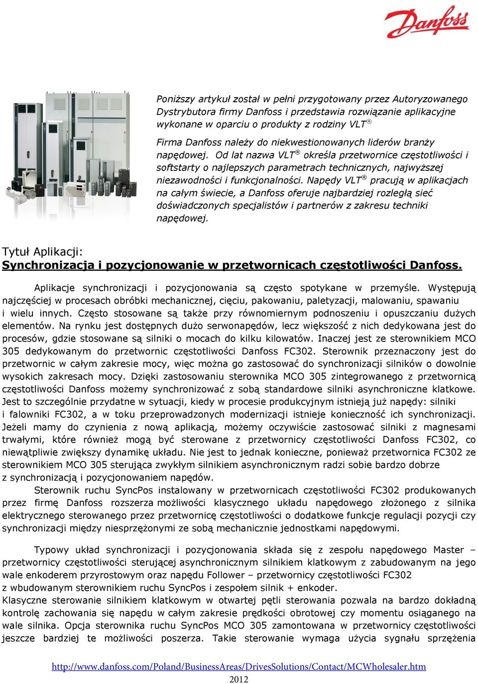 Napędy VLT pracują w aplikacjach na całym świecie, a Danfoss oferuje najbardziej rozległą sieć doświadczonych specjalistów i partnerów z zakresu techniki napędowej.