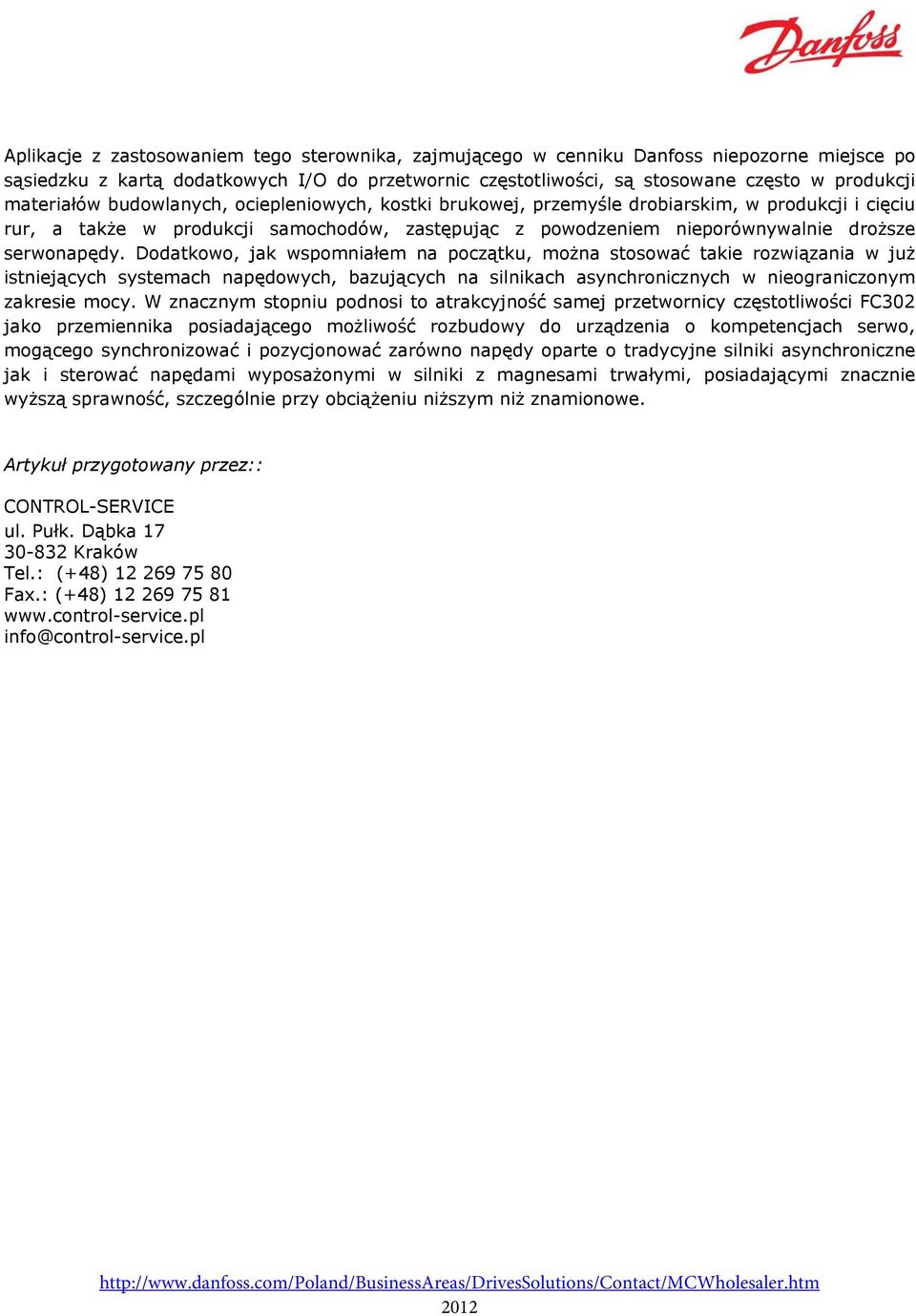 Dodatkowo, jak wspomniałem na początku, można stosować takie rozwiązania w już istniejących systemach napędowych, bazujących na silnikach asynchronicznych w nieograniczonym zakresie mocy.