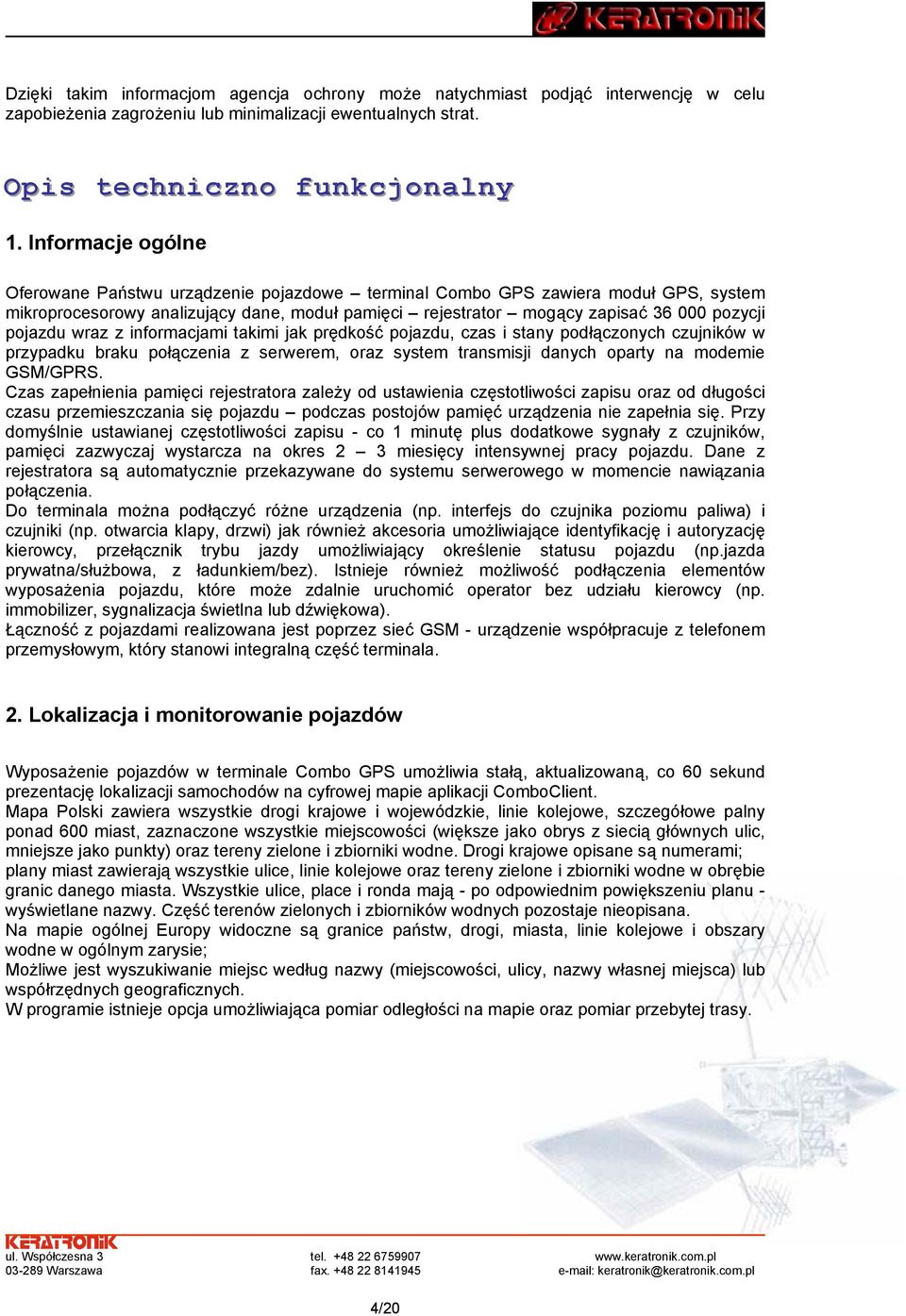 pojazdu wraz z informacjami takimi jak prędkość pojazdu, czas i stany podłączonych czujników w przypadku braku połączenia z serwerem, oraz system transmisji danych oparty na modemie GSM/GPRS.