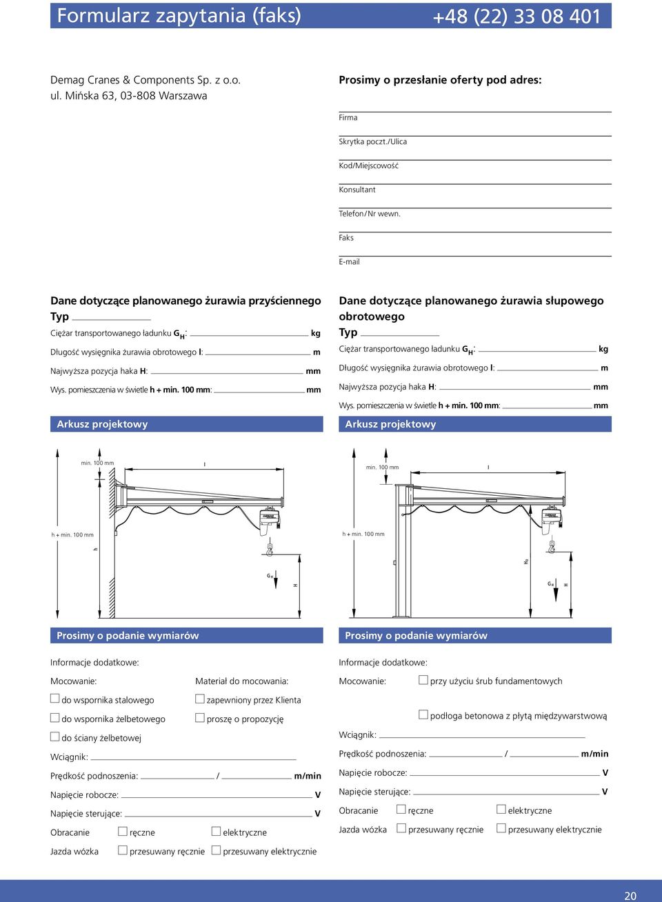 Faks E-mail Dane dotyczące planowanego żurawia przyściennego Typ Ciężar transportowanego ładunku G H : Długość wysięgnika żurawia obrotowego l: Najwyższa pozycja haka H: Wys.