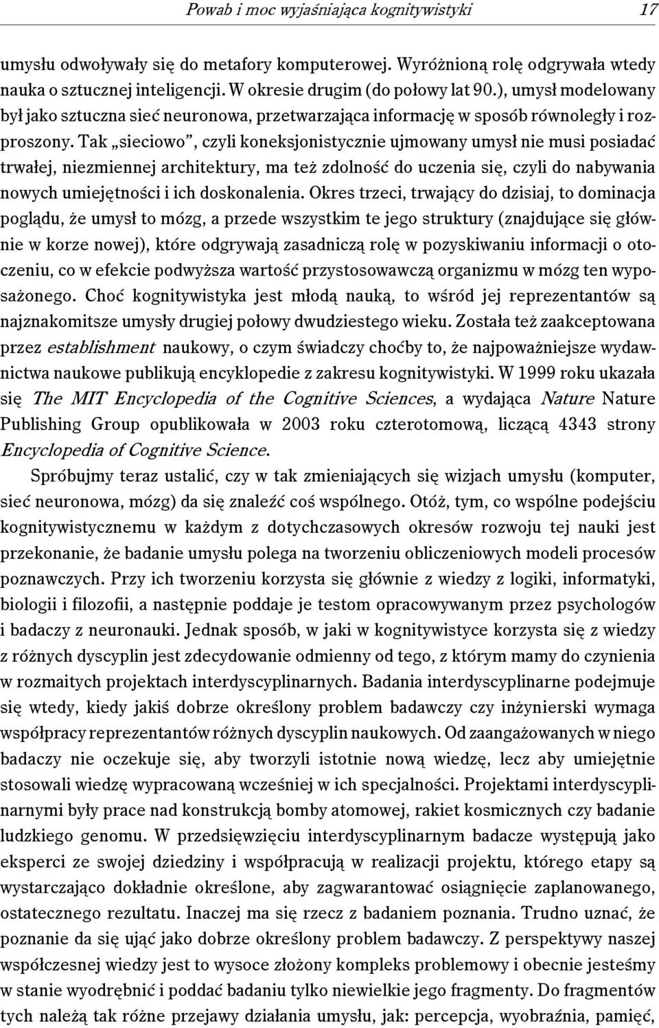 Tak sieciowo, czyli koneksjonistycznie ujmowany umysł nie musi posiadać trwałej, niezmiennej architektury, ma też zdolność do uczenia się, czyli do nabywania nowych umiejętności i ich doskonalenia.