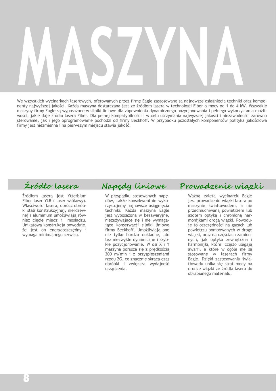 Wszystkie maszyny firmy Eagle są wyposażone w silniki liniowe dla zapewnienia dynamicznego pozycjonowania i pełnego wykorzystania możliwości, jakie daje źródło lasera Fiber.