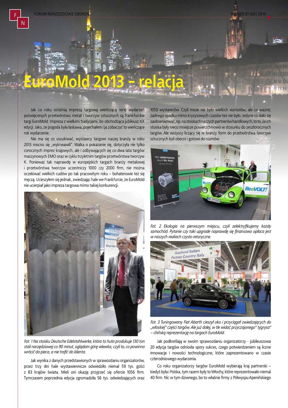 ie ma się co oszukiwać, wystawcy targowi naszej branży w roku 2013 mocno się wykrwawili.