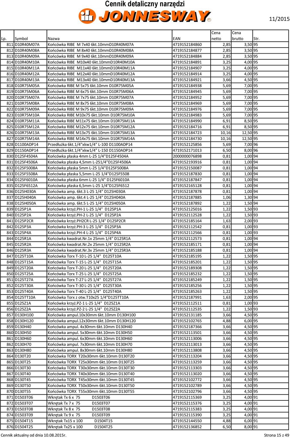 10mmD10R40M10A 4719152184891 3,25 4,00 95 815 D10R40M11A Końcówka RIBE M11x40 6kt.10mmD10R40M11A 4719152184907 3,25 4,00 95 816 D10R40M12A Końcówka RIBE M12x40 6kt.