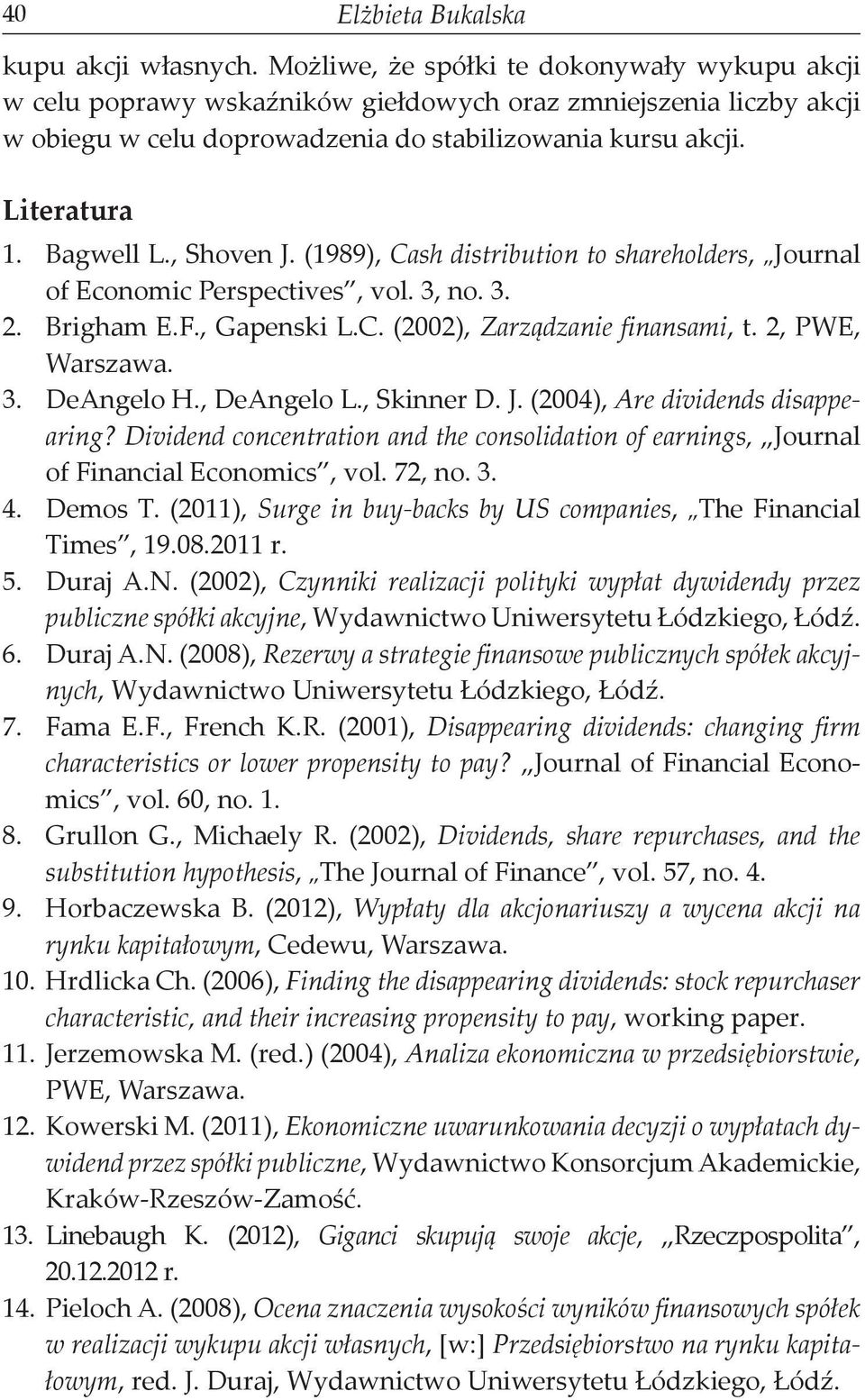 , Shoven J. (1989), Cash distribution to shareholders, Journal of Economic Perspectives, vol. 3, no. 3. 2. Brigham E.F., Gapenski L.C. (2002), Zarządzanie finansami, t. 2, PWE, Warszawa. 3. DeAngelo H.