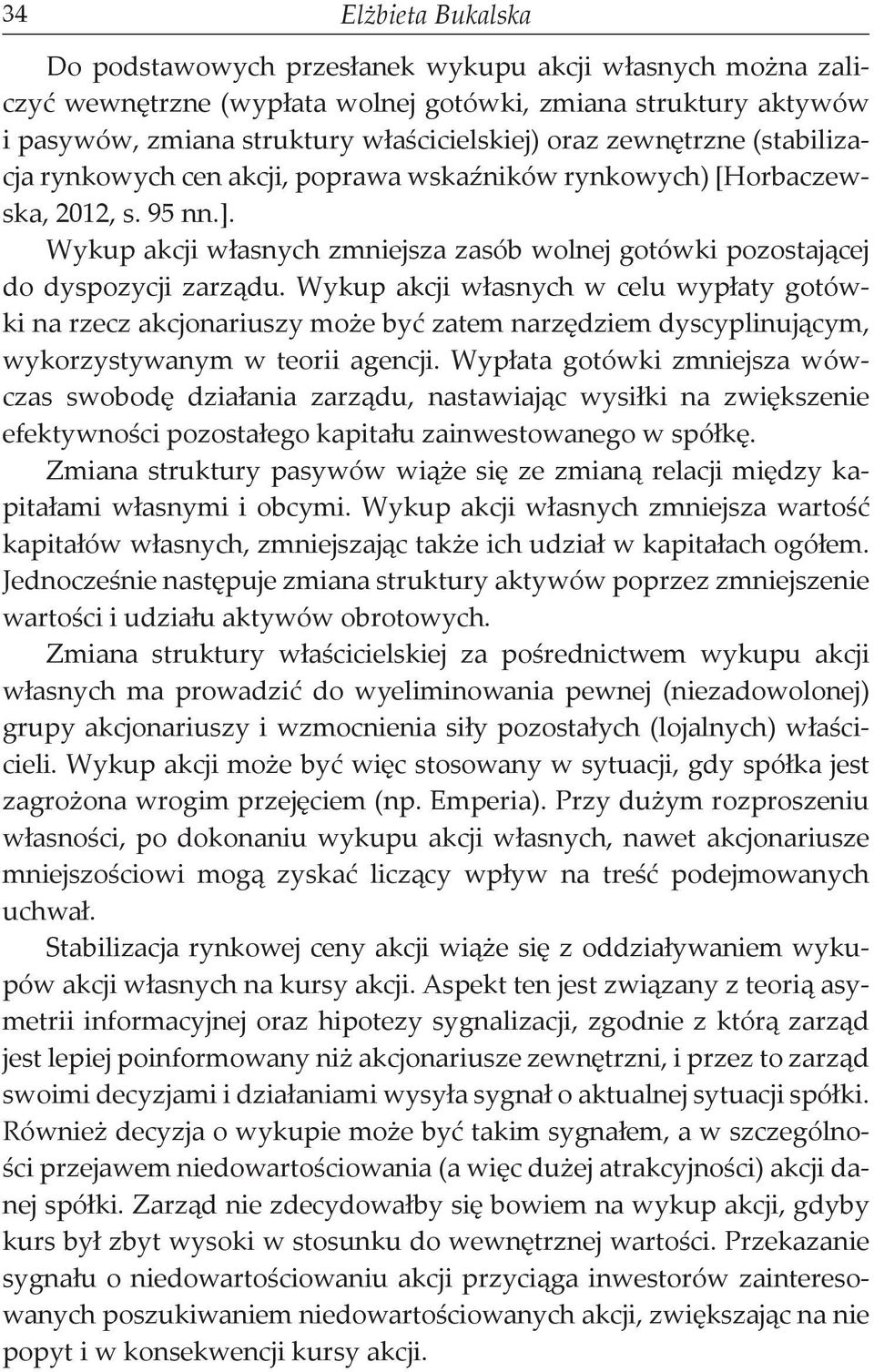 Wykup akcji własnych w celu wypłaty gotówki na rzecz akcjonariuszy może być zatem narzędziem dyscyplinującym, wykorzystywanym w teorii agencji.