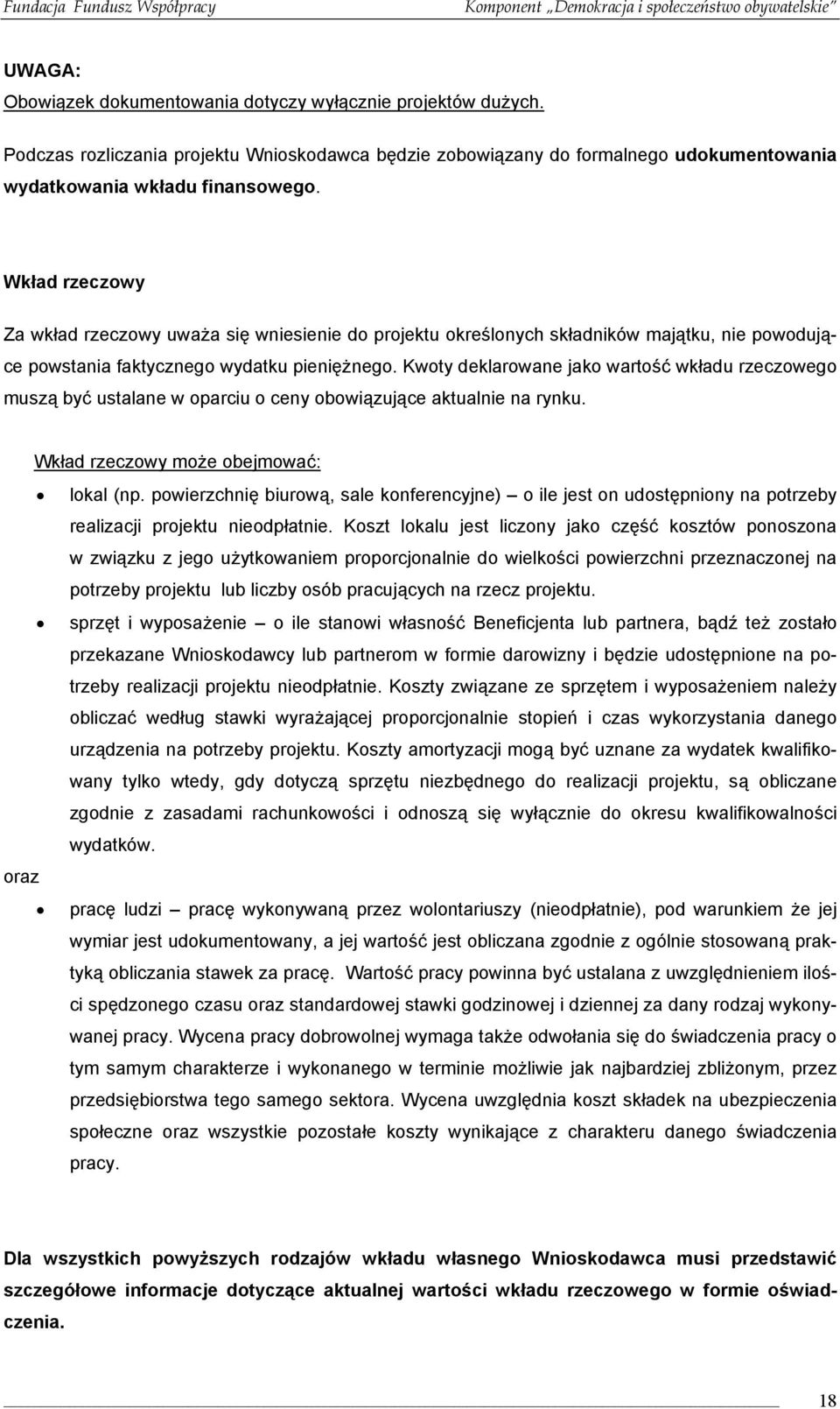 Kwoty deklarowane jako wartość wkładu rzeczowego muszą być ustalane w oparciu o ceny obowiązujące aktualnie na rynku. Wkład rzeczowy może obejmować: lokal (np.