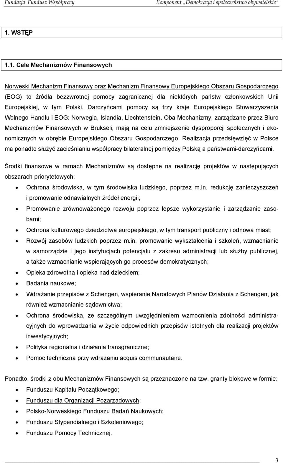 Oba Mechanizmy, zarządzane przez Biuro Mechanizmów Finansowych w Brukseli, mają na celu zmniejszenie dysproporcji społecznych i ekonomicznych w obrębie Europejskiego Obszaru Gospodarczego.