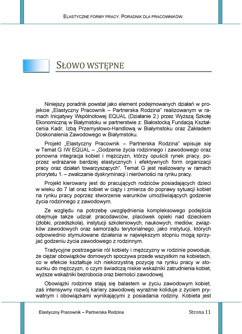 Projekt Elastyczny Pracownik Partnerska Rodzina wpisuje się w Temat G IW EQUAL Godzenie życia rodzinnego i zawodowego oraz ponowna integracja kobiet i mężczyzn, którzy opuścili rynek pracy, poprzez