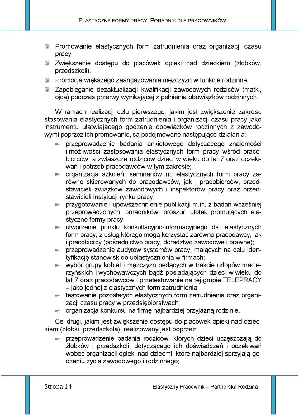 W ramach realizacji celu pierwszego, jakim jest zwiększenie zakresu stosowania elastycznych form zatrudnienia i organizacji czasu pracy jako instrumentu ułatwiającego godzenie obowiązków rodzinnych z