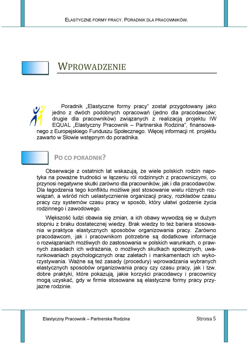 Obserwacje z ostatnich lat wskazują, że wiele polskich rodzin napotyka na poważne trudności w łączeniu ról rodzinnych z pracowniczymi, co przynosi negatywne skutki zarówno dla pracowników, jak i dla