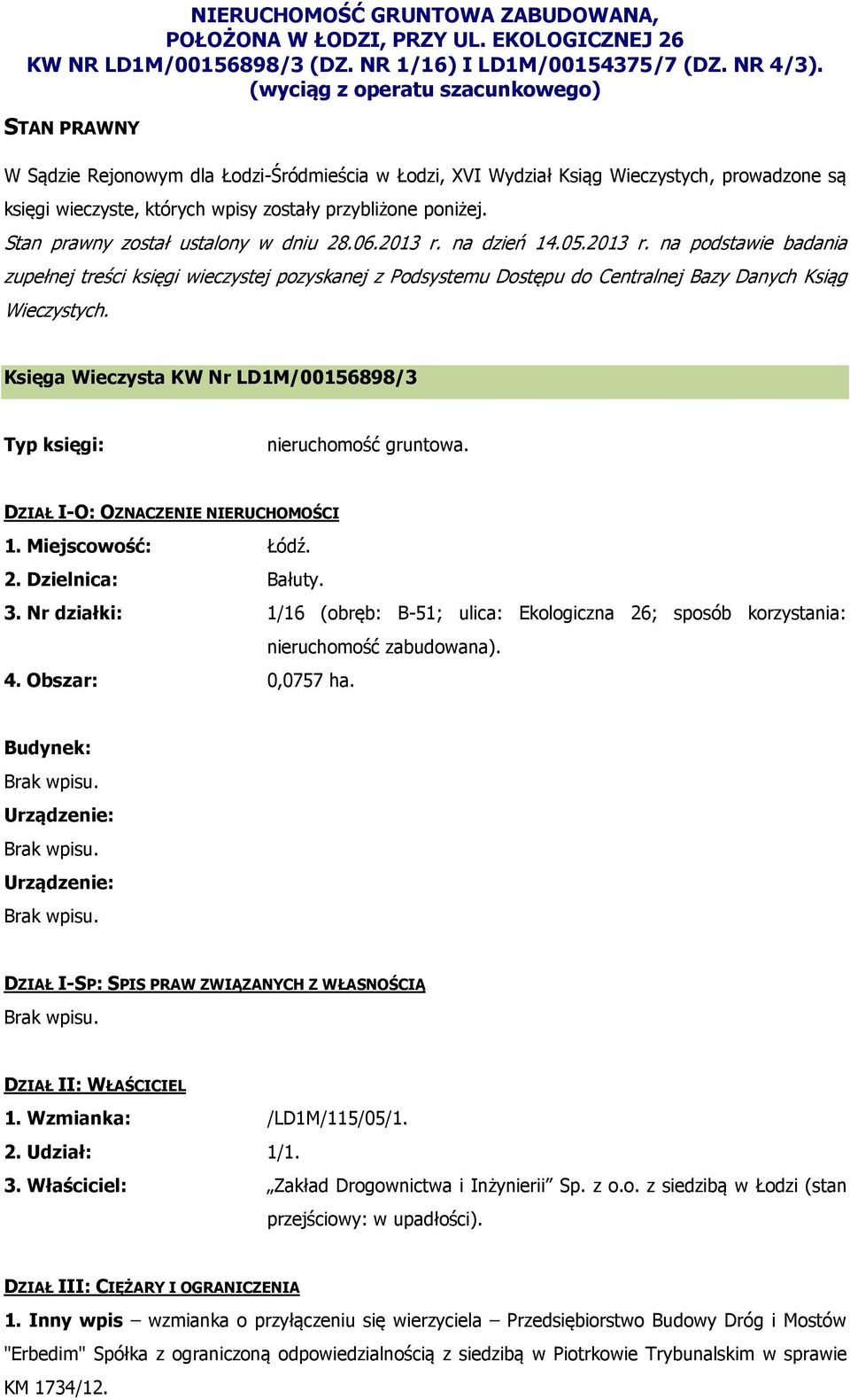 Stan prawny został ustalony w dniu 28.06.2013 r. na dzień 14.05.2013 r. na podstawie badania zupełnej treści księgi wieczystej pozyskanej z Podsystemu Dostępu do Centralnej Bazy Danych Ksiąg Wieczystych.