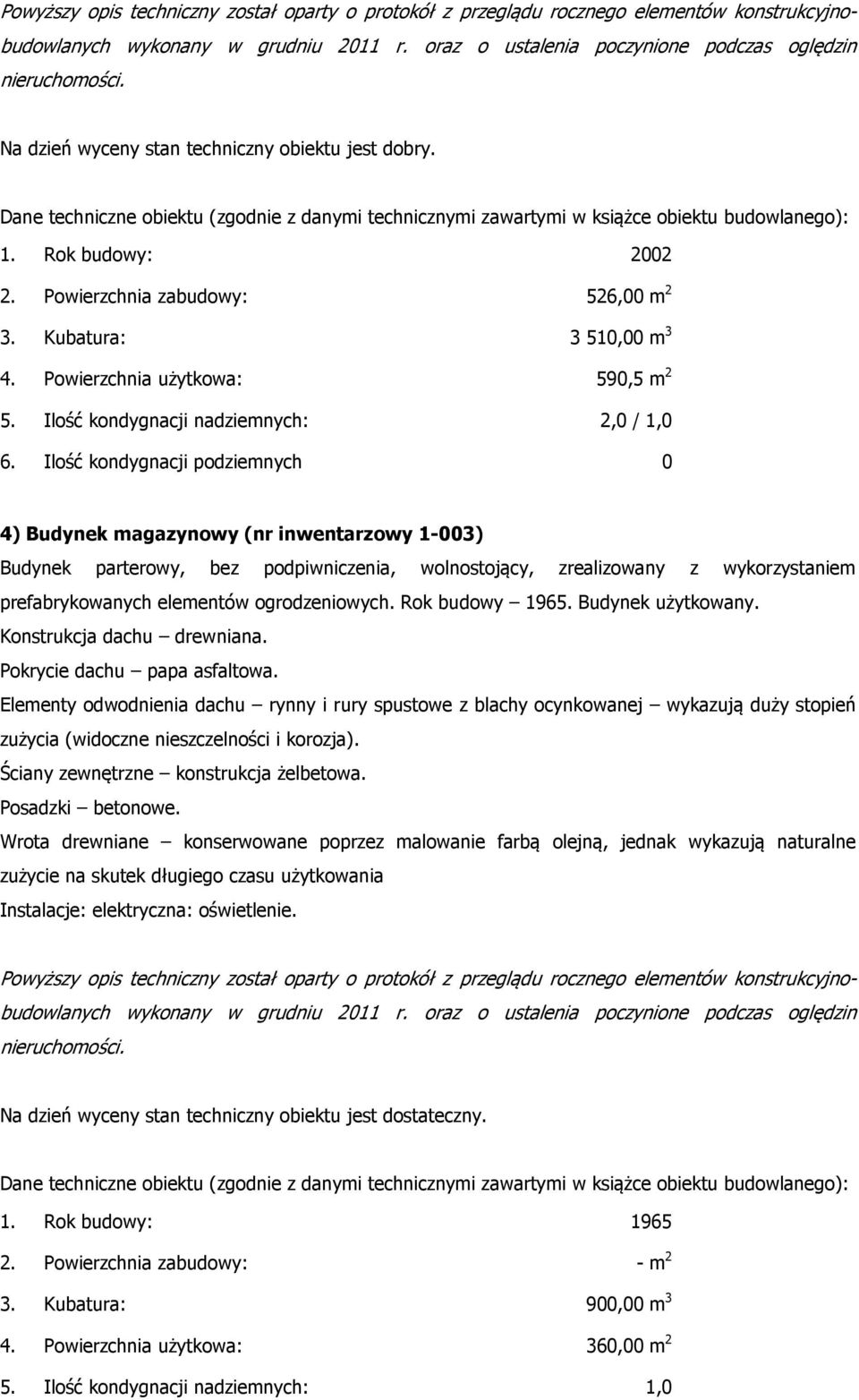 Powierzchnia zabudowy: 526,00 m 2 3. Kubatura: 3 510,00 m 3 4. Powierzchnia użytkowa: 590,5 m 2 5. Ilość kondygnacji nadziemnych: 2,0 / 1,0 6.