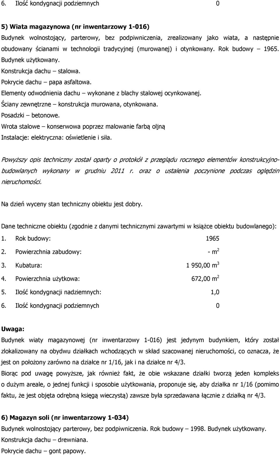 Elementy odwodnienia dachu wykonane z blachy stalowej ocynkowanej. Ściany zewnętrzne konstrukcja murowana, otynkowana. Posadzki betonowe.