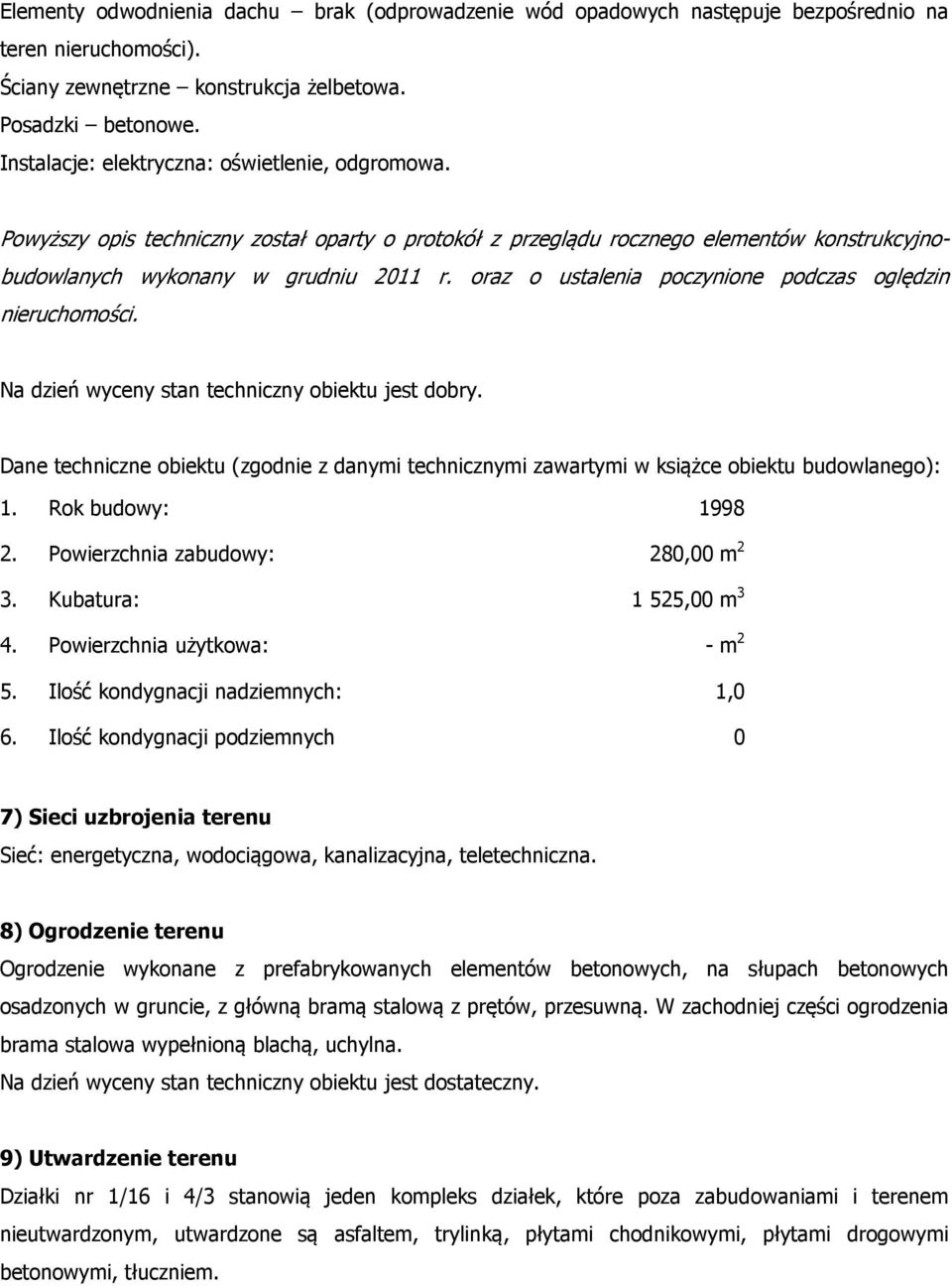 oraz o ustalenia poczynione podczas oględzin nieruchomości. Na dzień wyceny stan techniczny obiektu jest dobry.