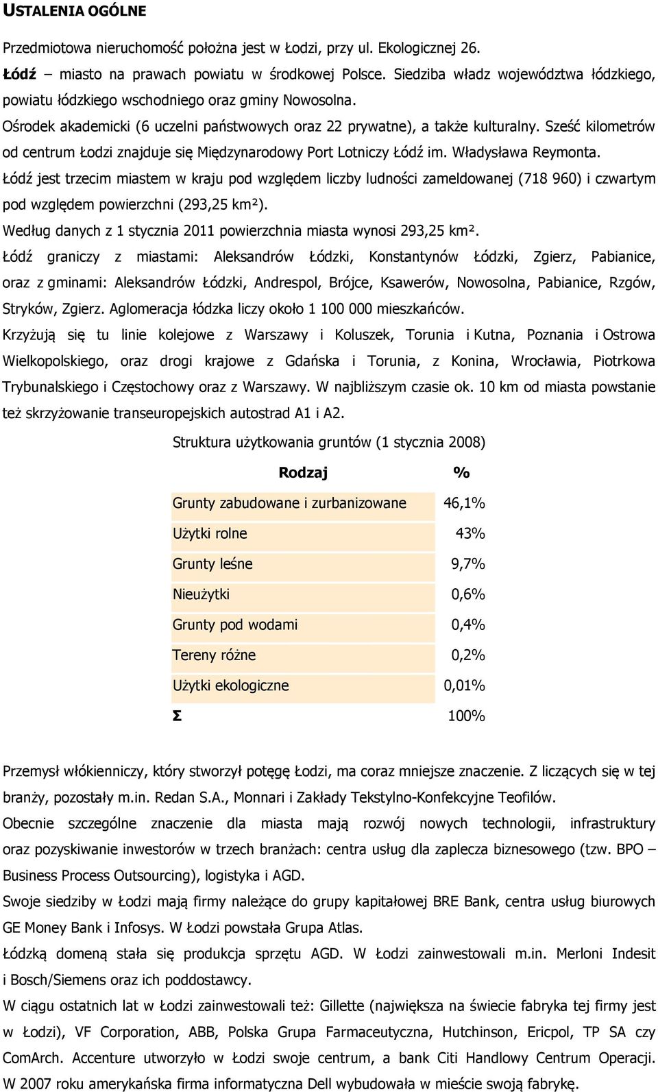 Sześć kilometrów od centrum Łodzi znajduje się Międzynarodowy Port Lotniczy Łódź im. Władysława Reymonta.