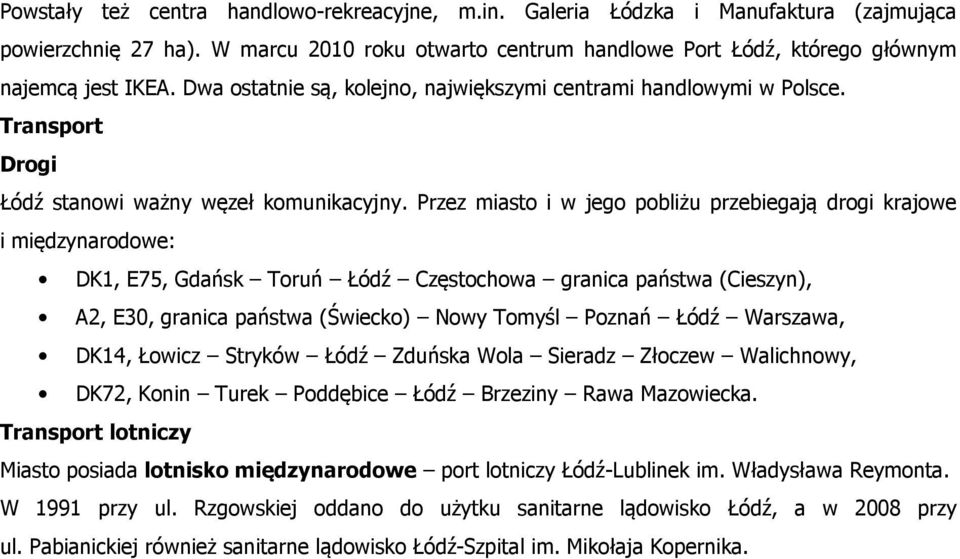 Przez miasto i w jego pobliżu przebiegają drogi krajowe i międzynarodowe: DK1, E75, Gdańsk Toruń Łódź Częstochowa granica państwa (Cieszyn), A2, E30, granica państwa (Świecko) Nowy Tomyśl Poznań Łódź