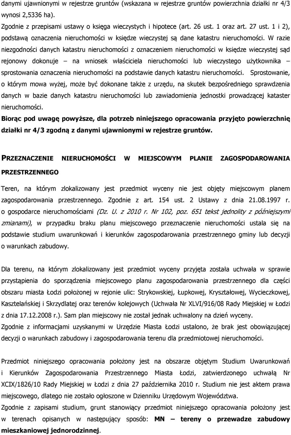 W razie niezgodności danych katastru nieruchomości z oznaczeniem nieruchomości w księdze wieczystej sąd rejonowy dokonuje na wniosek właściciela nieruchomości lub wieczystego użytkownika sprostowania