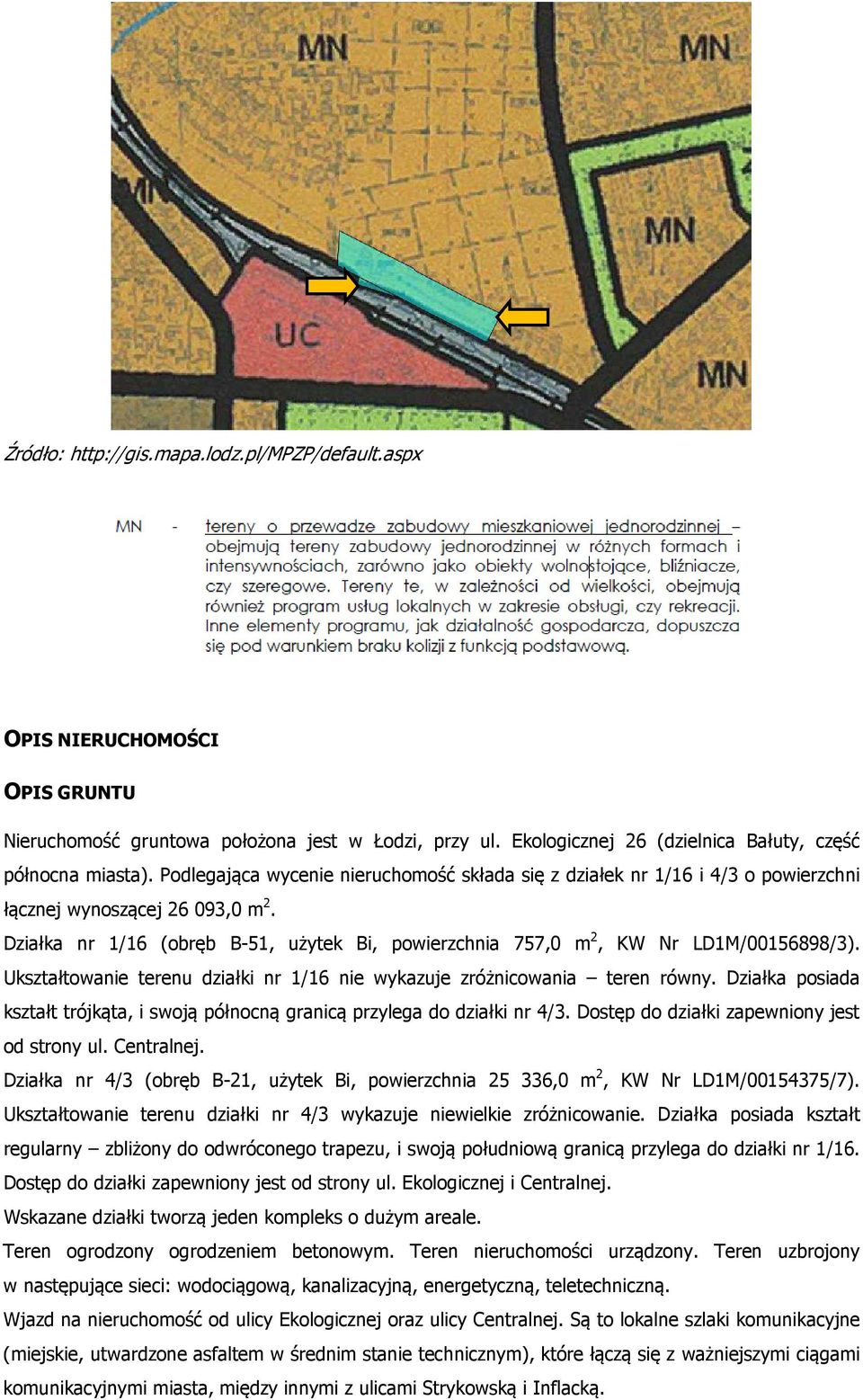 Działka nr 1/16 (obręb B-51, użytek Bi, powierzchnia 757,0 m 2, KW Nr LD1M/00156898/3). Ukształtowanie terenu działki nr 1/16 nie wykazuje zróżnicowania teren równy.