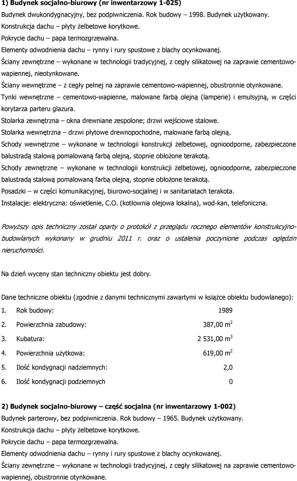 Ściany zewnętrzne wykonane w technologii tradycyjnej, z cegły silikatowej na zaprawie cementowowapiennej, nieotynkowane.