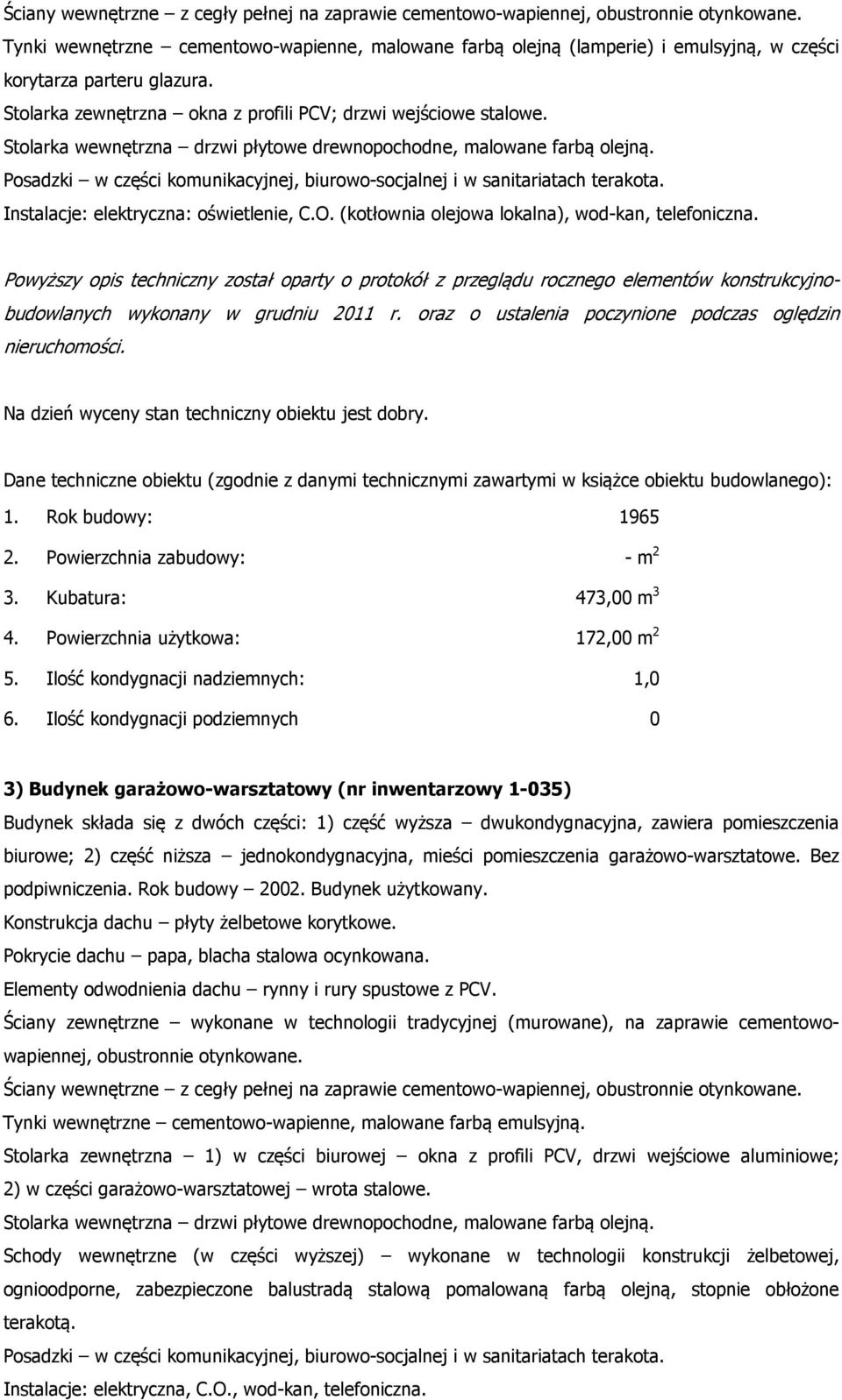 Stolarka wewnętrzna drzwi płytowe drewnopochodne, malowane farbą olejną. Posadzki w części komunikacyjnej, biurowo-socjalnej i w sanitariatach terakota. Instalacje: elektryczna: oświetlenie, C.O.