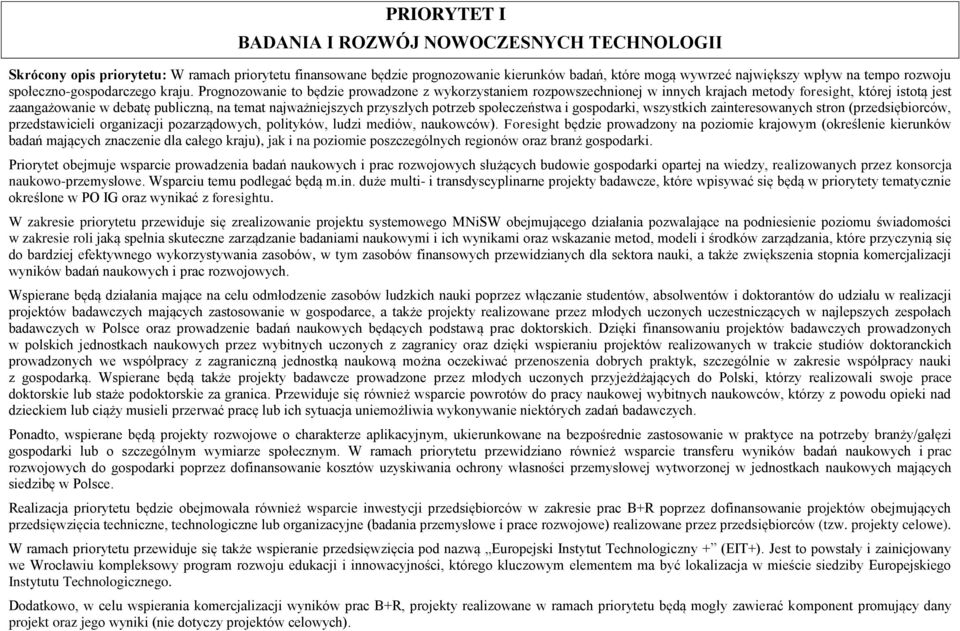 Prognozowanie to będzie prowadzone z wykorzystaniem rozpowszechnionej w innych krajach metody foresight, której istotą jest zaangażowanie w debatę publiczną, na temat najważniejszych przyszłych
