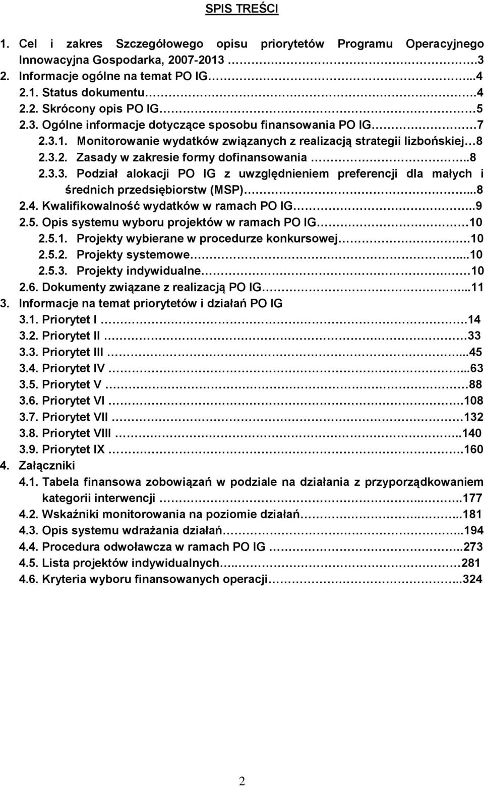 ..8 2.4. Kwalifikowalność wydatków w ramach PO IG..9 2.5. Opis systemu wyboru projektów w ramach PO IG 10 2.5.1. Projekty wybierane w procedurze konkursowej.10 2.5.2. Projekty systemowe...10 2.5.3.
