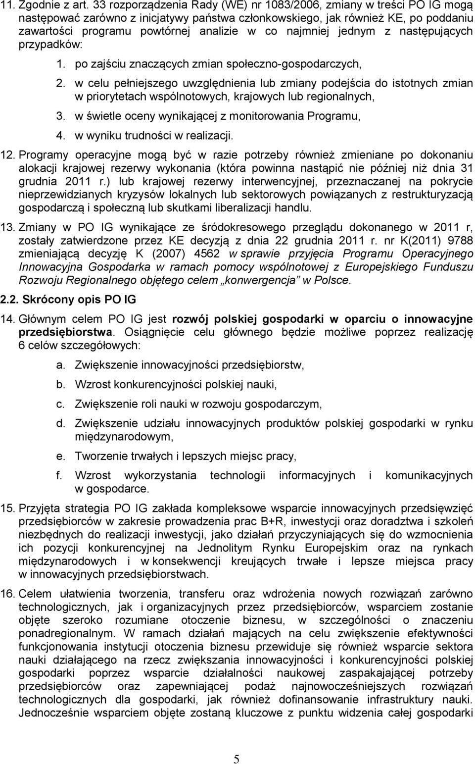 najmniej jednym z następujących przypadków: 1. po zajściu znaczących zmian społeczno-gospodarczych, 2.