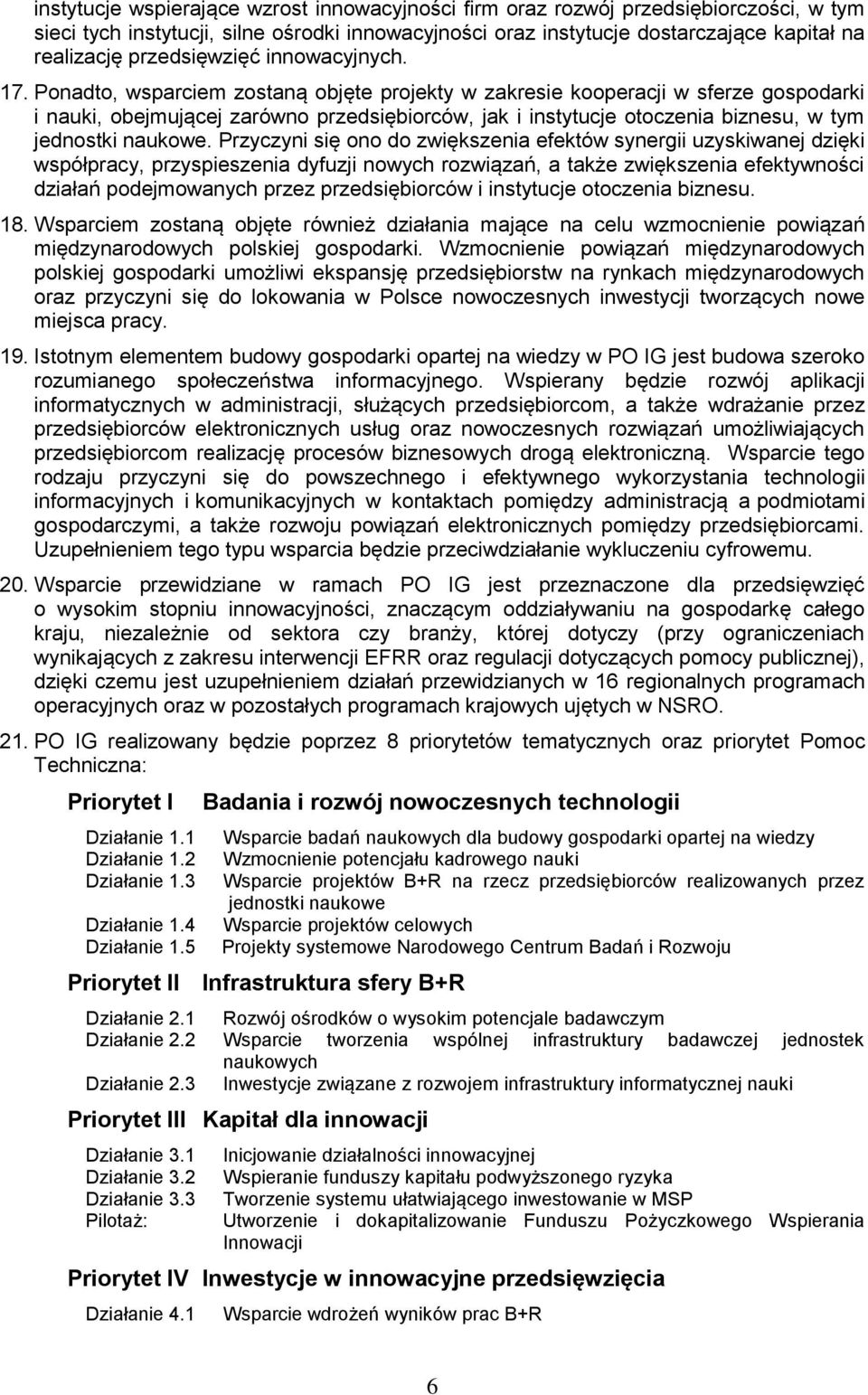 Ponadto, wsparciem zostaną objęte projekty w zakresie kooperacji w sferze gospodarki i nauki, obejmującej zarówno przedsiębiorców, jak i instytucje otoczenia biznesu, w tym jednostki naukowe.