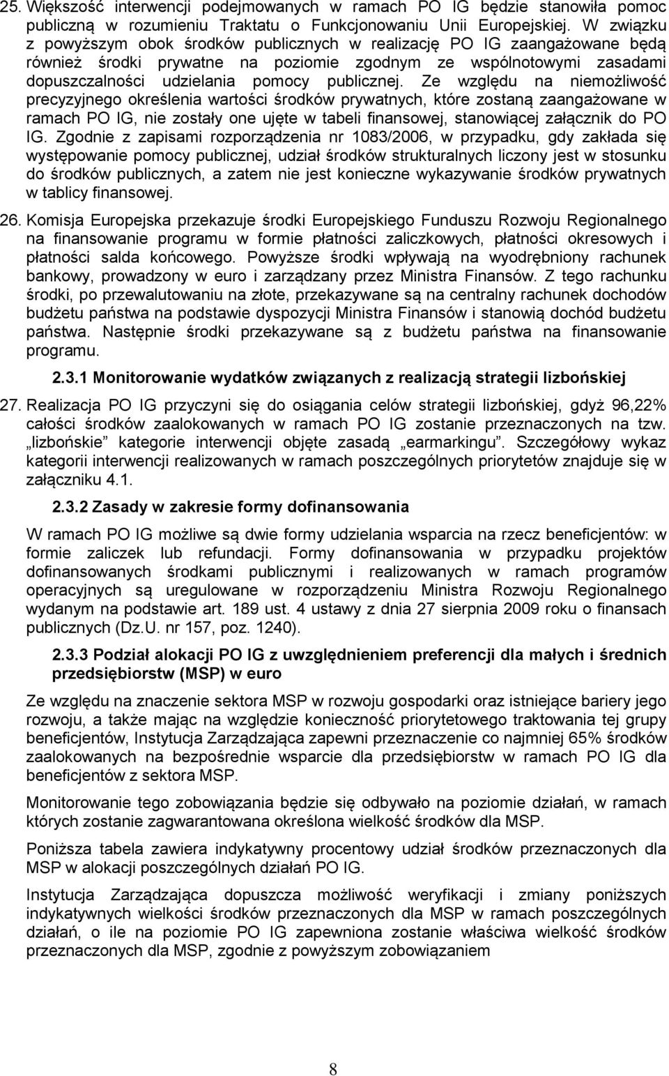 Ze względu na niemożliwość precyzyjnego określenia wartości środków prywatnych, które zostaną zaangażowane w ramach PO IG, nie zostały one ujęte w tabeli finansowej, stanowiącej załącznik do PO IG.