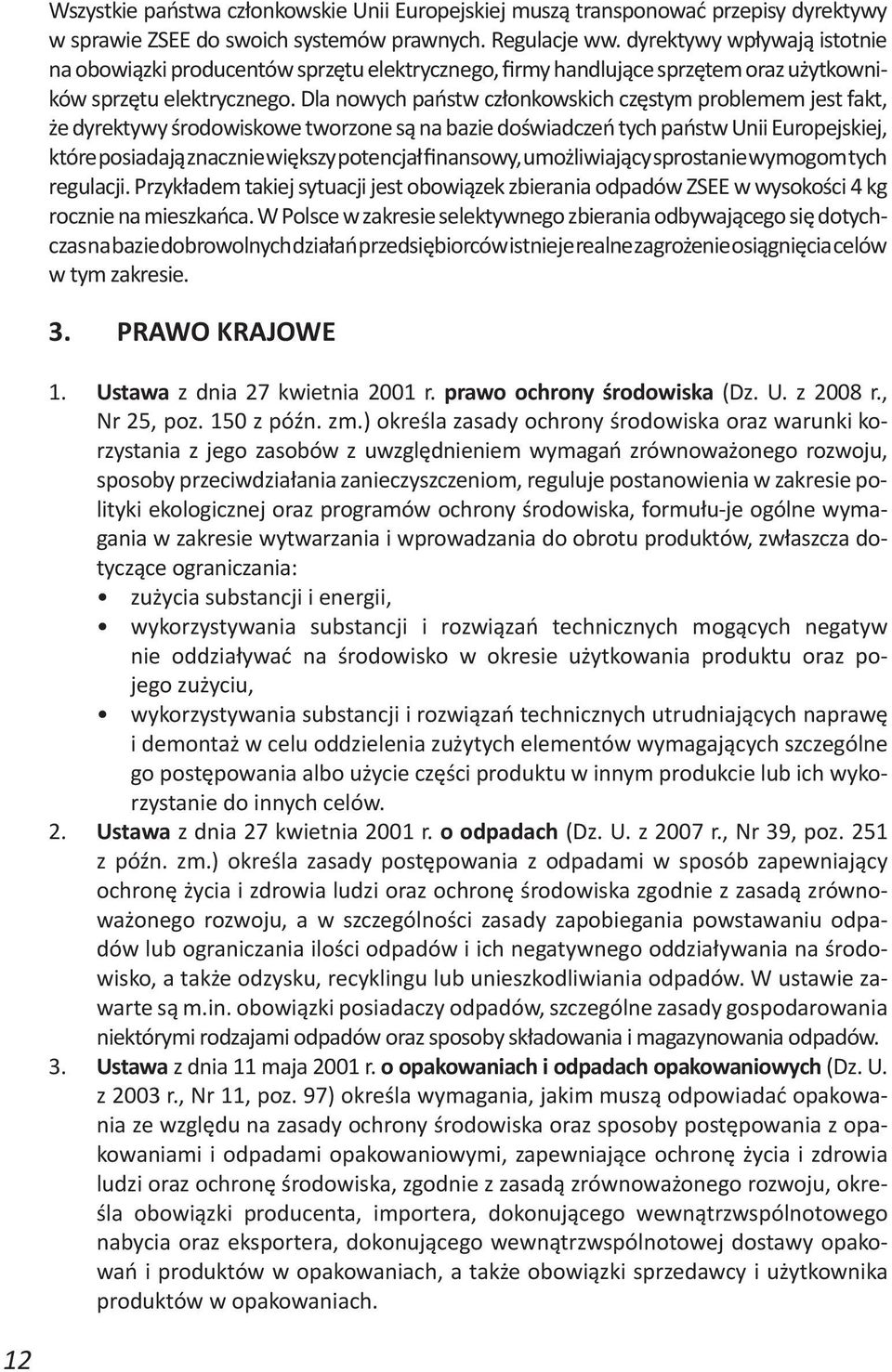 Dla nowych państw członkowskich częstym problemem jest fakt, że dyrektywy środowiskowe tworzone są na bazie doświadczeń tych państw Unii Europejskiej, które posiadają znacznie większy potencjał