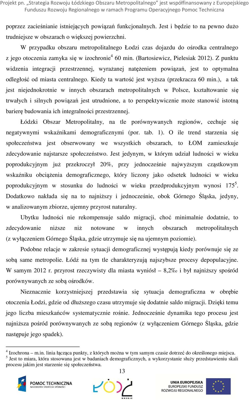 Z punktu widzenia integracji przestrzennej, wyrażanej natężeniem powiązań, jest to optymalna odległość od miasta centralnego. Kiedy ta wartość jest wyższa (przekracza 60 min.