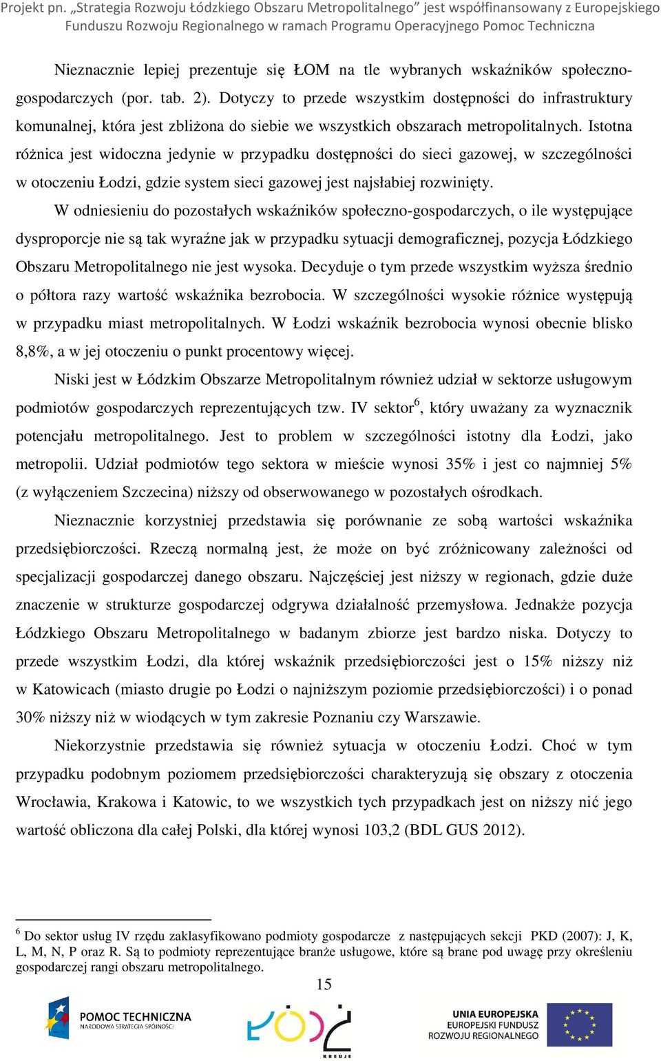 Istotna różnica jest widoczna jedynie w przypadku dostępności do sieci gazowej, w szczególności w otoczeniu Łodzi, gdzie system sieci gazowej jest najsłabiej rozwinięty.