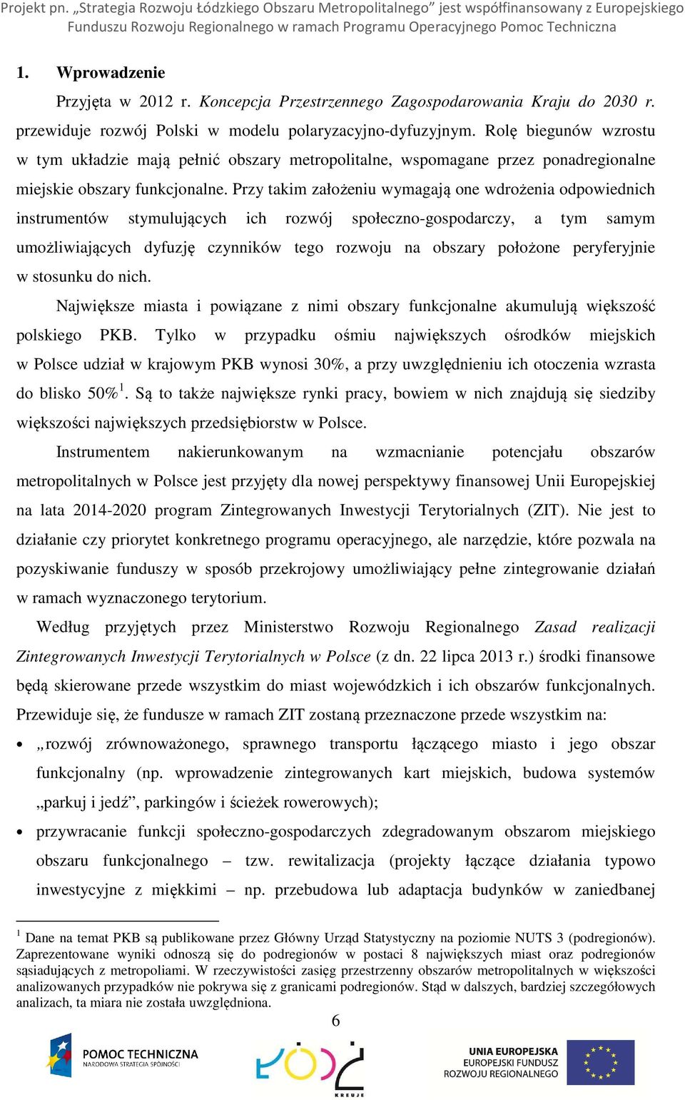 Przy takim założeniu wymagają one wdrożenia odpowiednich instrumentów stymulujących ich rozwój społeczno-gospodarczy, a tym samym umożliwiających dyfuzję czynników tego rozwoju na obszary położone