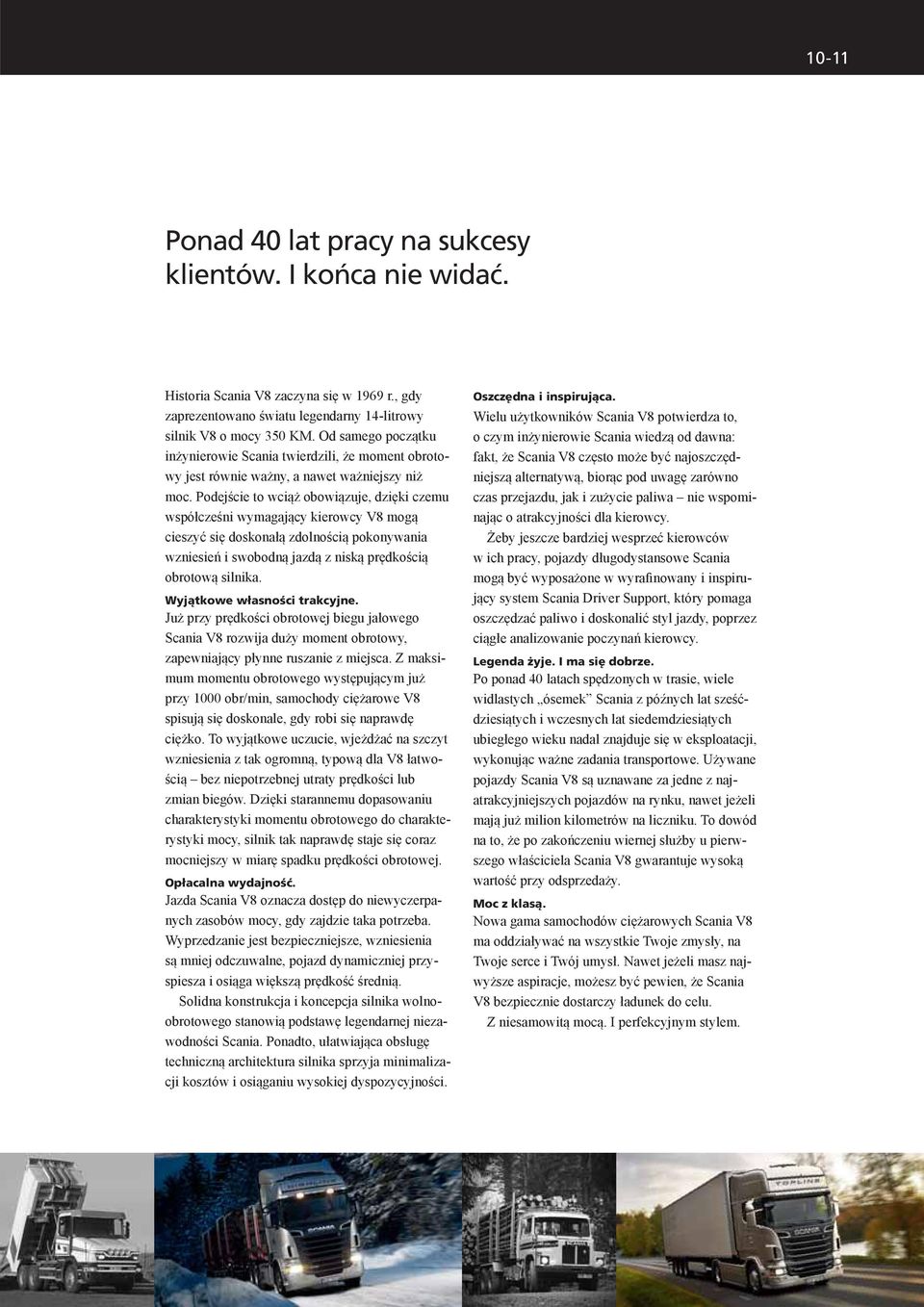 Podejście to wciąż obowiązuje, dzięki czemu współcześni wymagający kierowcy V8 mogą cieszyć się doskonałą zdolnością pokonywania wzniesień i swobodną jazdą z niską prędkością obrotową silnika.