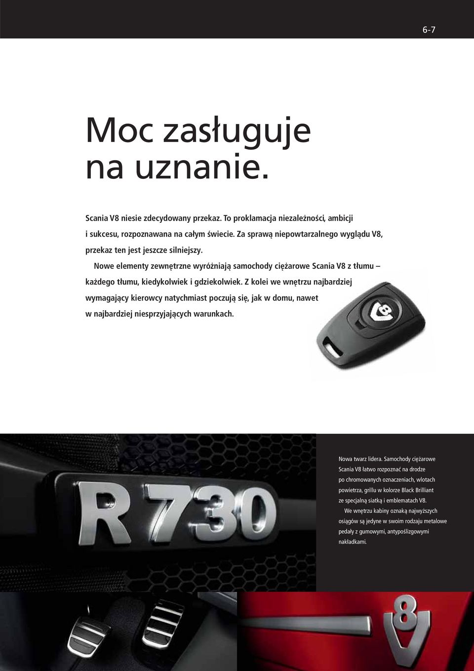 Z kolei we wnętrzu najbardziej wymagający kierowcy natychmiast poczują się, jak w domu, nawet w najbardziej niesprzyjających warunkach. Nowa twarz lidera.