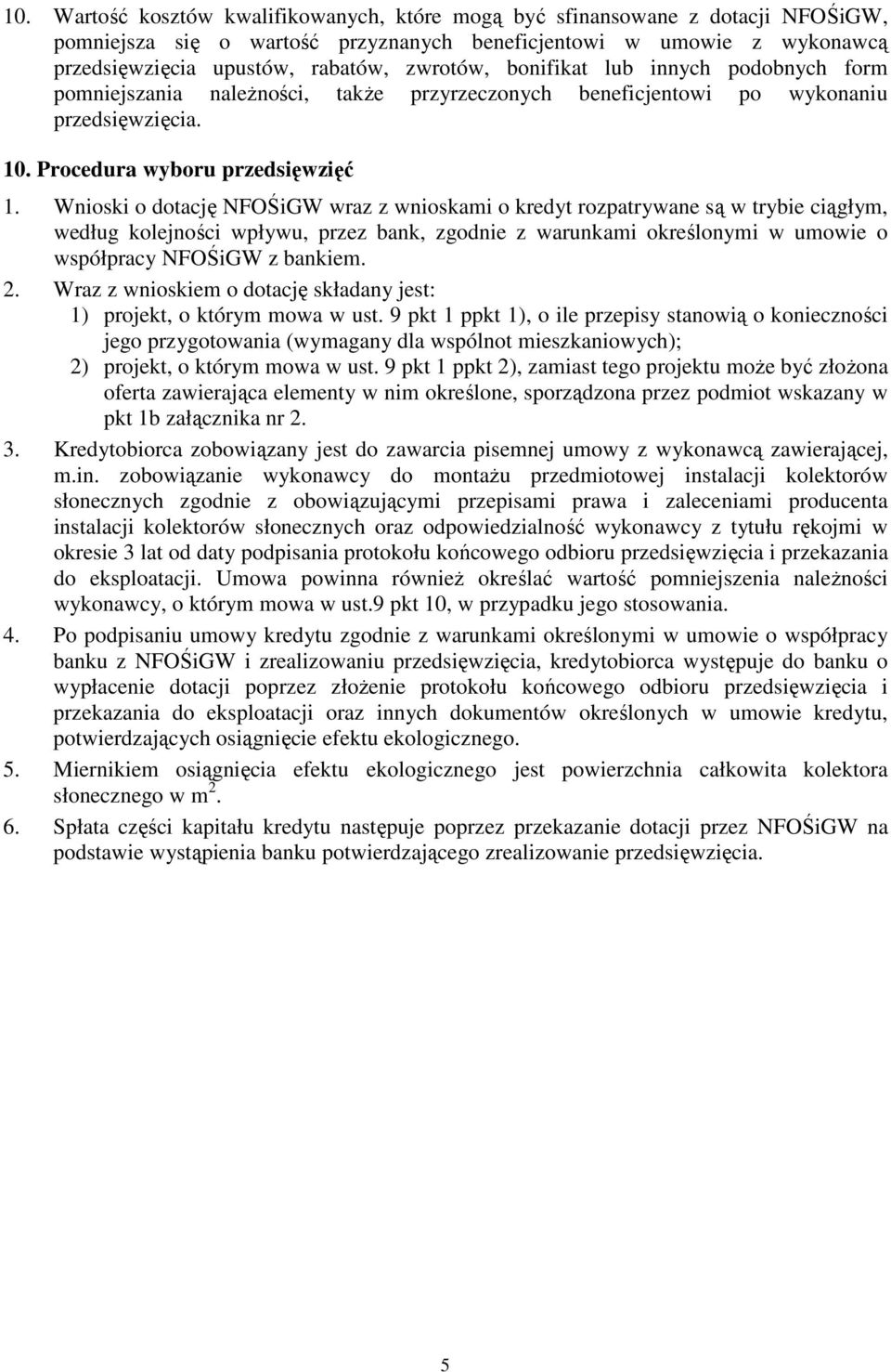 Wnioski o dotację NFOŚiGW wraz z wnioskami o kredyt rozpatrywane są w trybie ciągłym, według kolejności wpływu, przez bank, zgodnie z warunkami określonymi w umowie o współpracy NFOŚiGW z bankiem. 2.