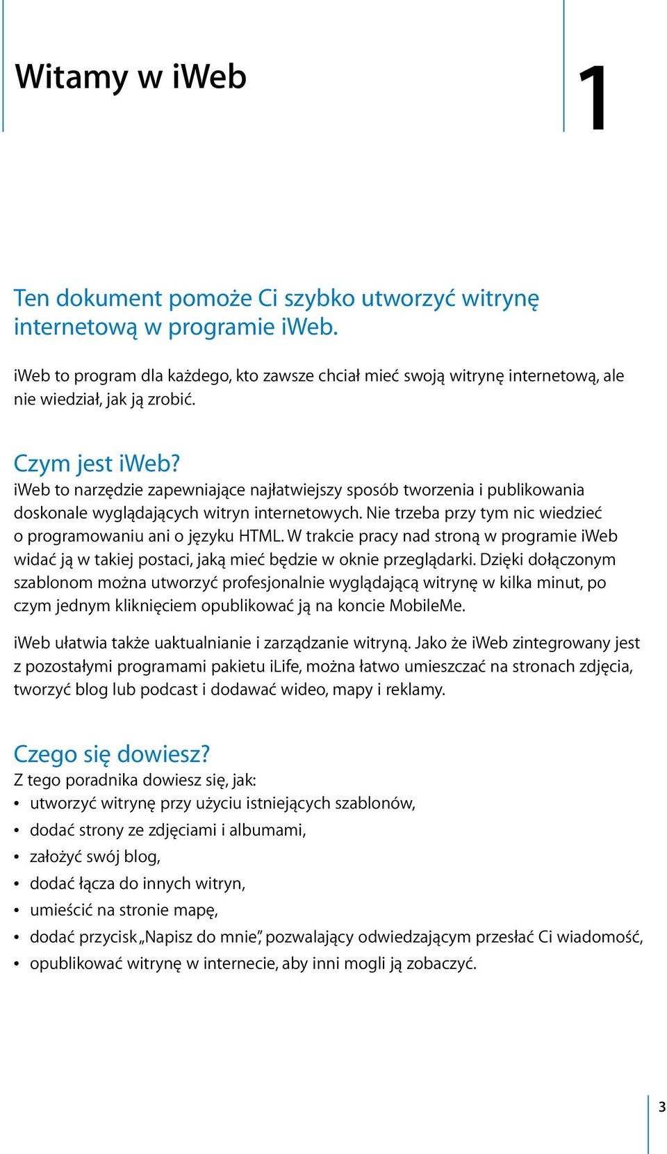 iweb to narzędzie zapewniające najłatwiejszy sposób tworzenia i publikowania doskonale wyglądających witryn internetowych. Nie trzeba przy tym nic wiedzieć o programowaniu ani o języku HTML.