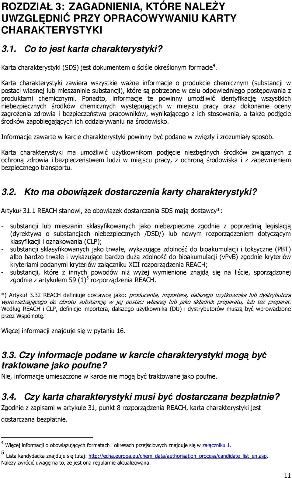 Karta charakterystyki zawiera wszystkie waŝne informacje o produkcie chemicznym (substancji w postaci własnej lub mieszaninie substancji), które są potrzebne w celu odpowiedniego postępowania z
