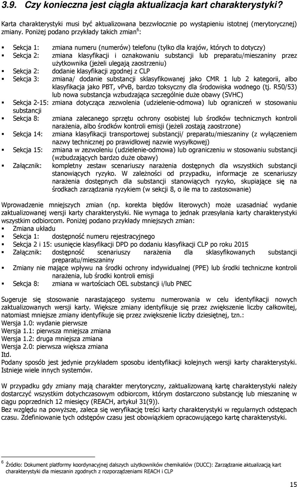 preparatu/mieszaniny przez uŝytkownika (jeŝeli ulegają zaostrzeniu) Sekcja 2: dodanie klasyfikacji zgodnej z CLP Sekcja 3: zmiana/ dodanie substancji sklasyfikowanej jako CMR 1 lub 2 kategorii, albo