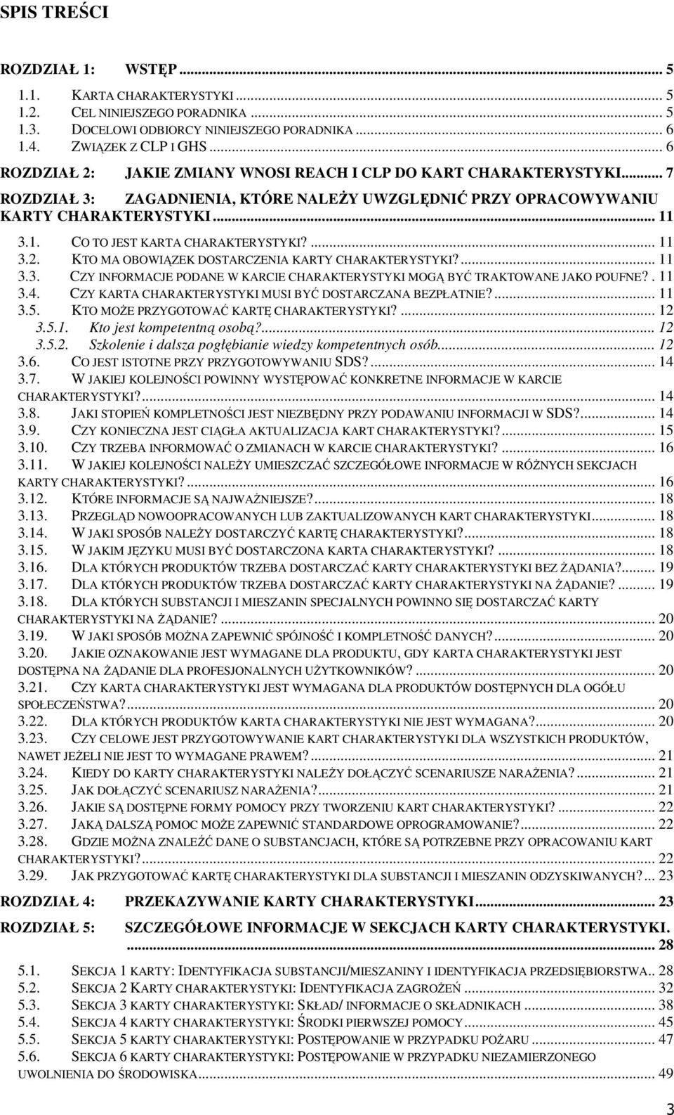 3.1. CO TO JEST KARTA CHARAKTERYSTYKI?... 11 3.2. KTO MA OBOWIĄZEK DOSTARCZENIA KARTY CHARAKTERYSTYKI?... 11 3.3. CZY INFORMACJE PODANE W KARCIE CHARAKTERYSTYKI MOGĄ BYĆ TRAKTOWANE JAKO POUFNE?. 11 3.4.