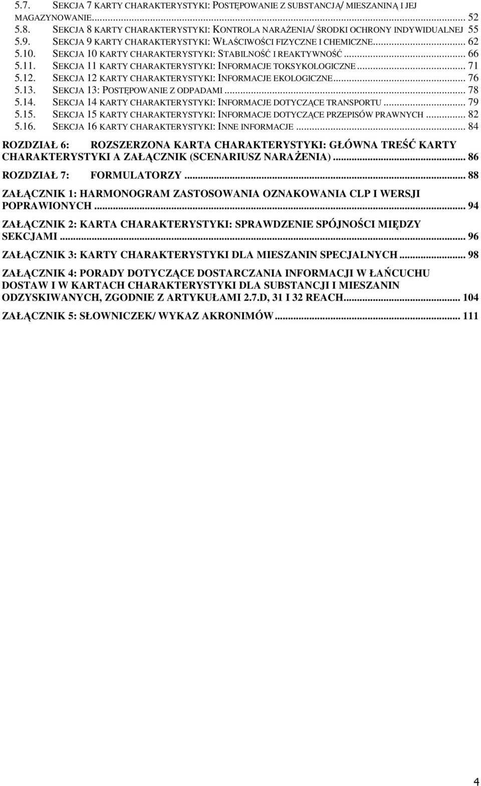 SEKCJA 11 KARTY CHARAKTERYSTYKI: INFORMACJE TOKSYKOLOGICZNE... 71 5.12. SEKCJA 12 KARTY CHARAKTERYSTYKI: INFORMACJE EKOLOGICZNE... 76 5.13. SEKCJA 13: POSTĘPOWANIE Z ODPADAMI... 78 5.14.