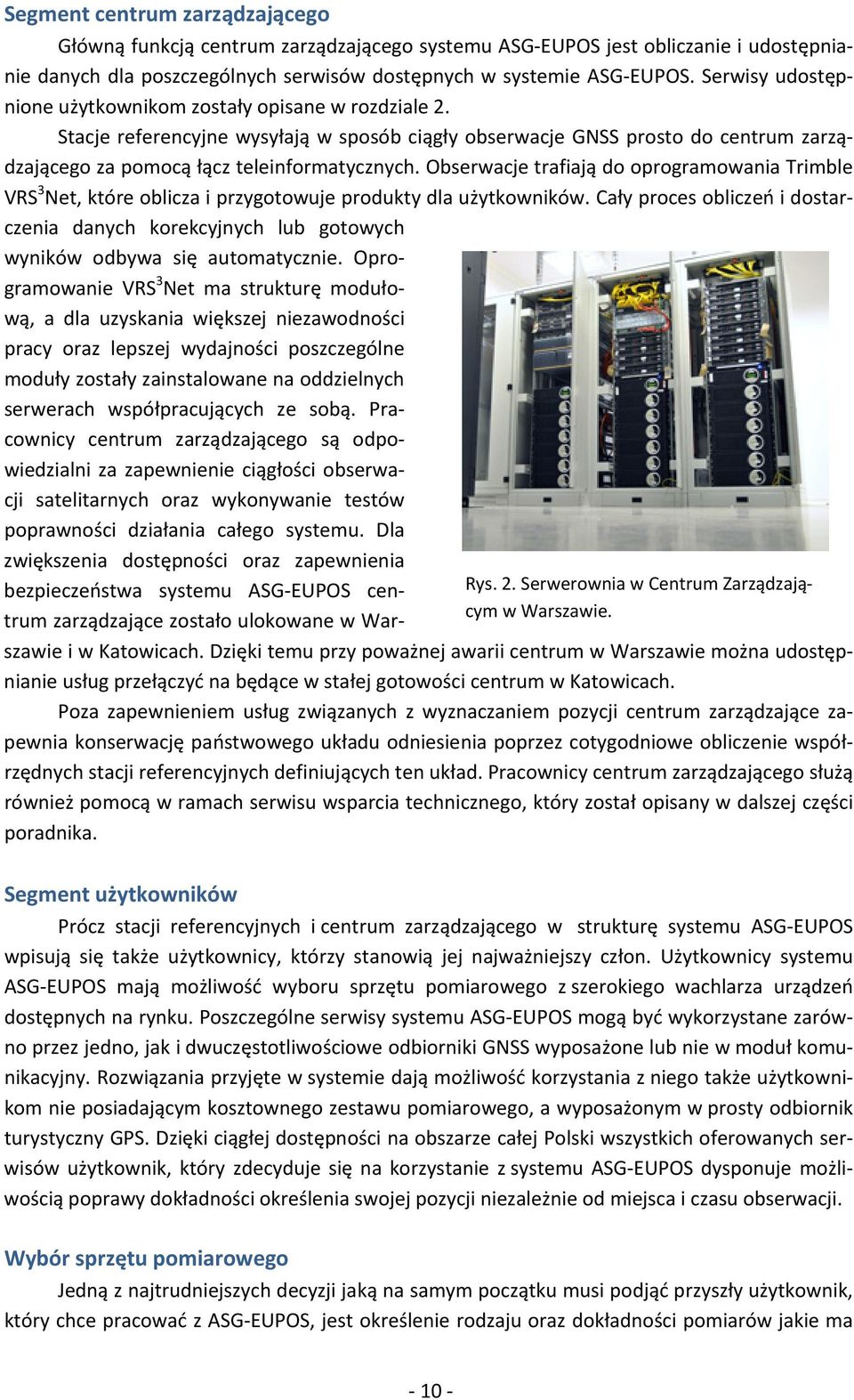 Obserwacje trafiają do oprogramowania Trimble VRS 3 Net, które oblicza i przygotowuje produkty dla użytkowników.