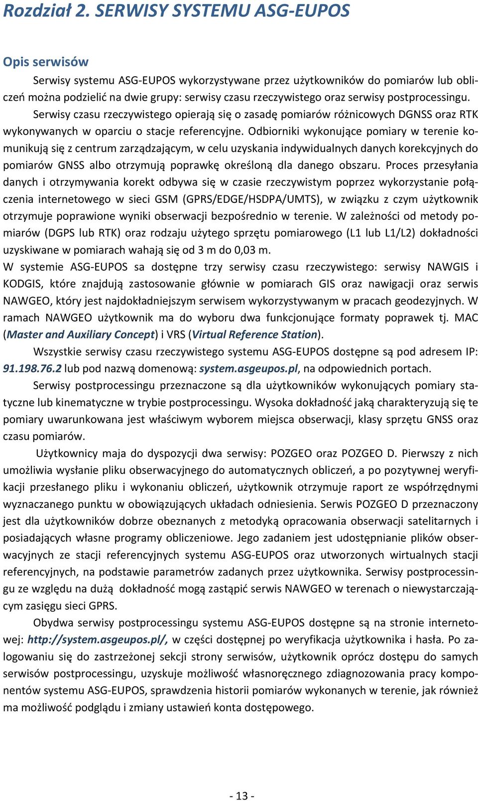 postprocessingu. Serwisy czasu rzeczywistego opierają się o zasadę pomiarów różnicowych DGNSS oraz RTK wykonywanych w oparciu o stacje referencyjne.