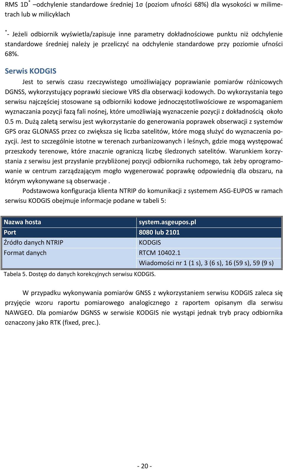 Serwis KODGIS Jest to serwis czasu rzeczywistego umożliwiający poprawianie pomiarów różnicowych DGNSS, wykorzystujący poprawki sieciowe VRS dla obserwacji kodowych.