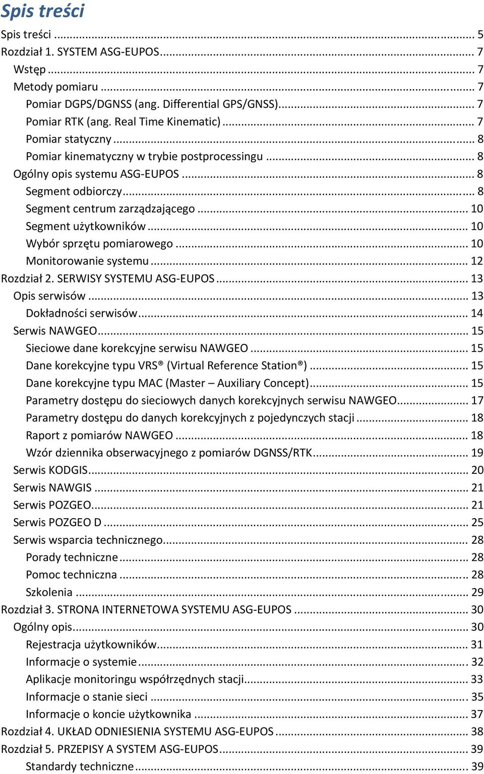 .. 10 Wybór sprzętu pomiarowego... 10 Monitorowanie systemu... 12 Rozdział 2. SERWISY SYSTEMU ASG-EUPOS... 13 Opis serwisów... 13 Dokładności serwisów... 14 Serwis NAWGEO.